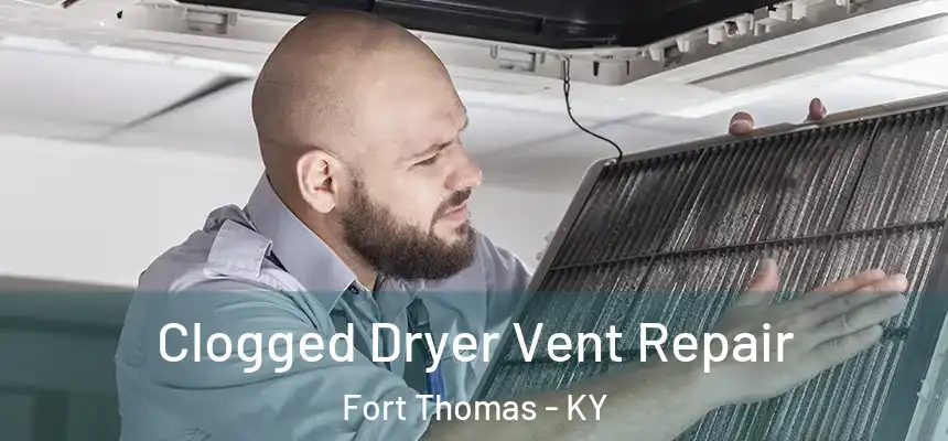  Clogged Dryer Vent Repair Fort Thomas - KY