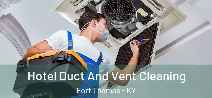 Hotel Duct And Vent Cleaning Fort Thomas - KY