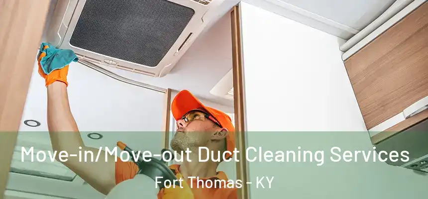 Move-in/Move-out Duct Cleaning Services Fort Thomas - KY