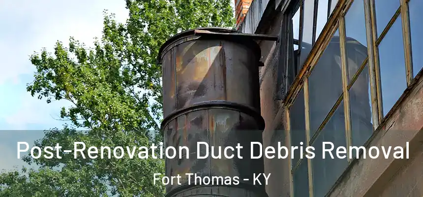  Post-Renovation Duct Debris Removal Fort Thomas - KY
