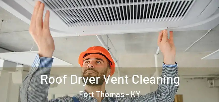 Roof Dryer Vent Cleaning Fort Thomas - KY
